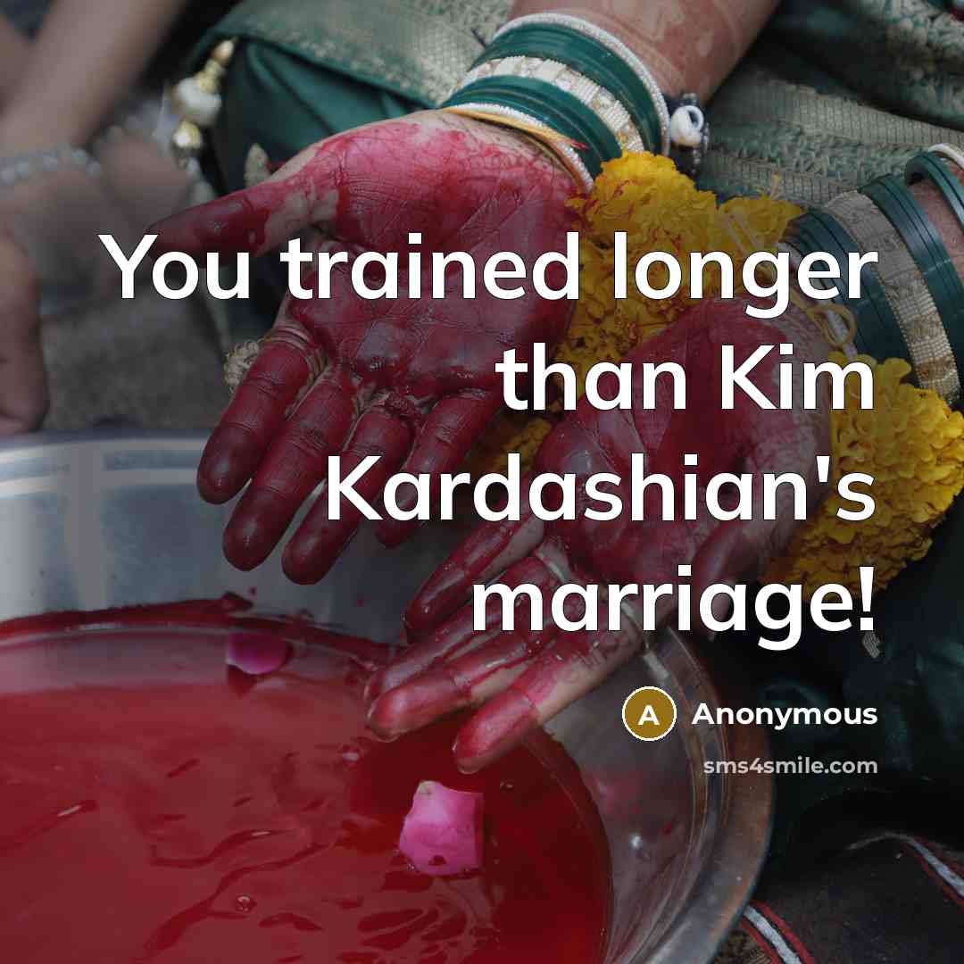 “You trained longer than Kim Kardashian's marriage!…” quote by Anonymous