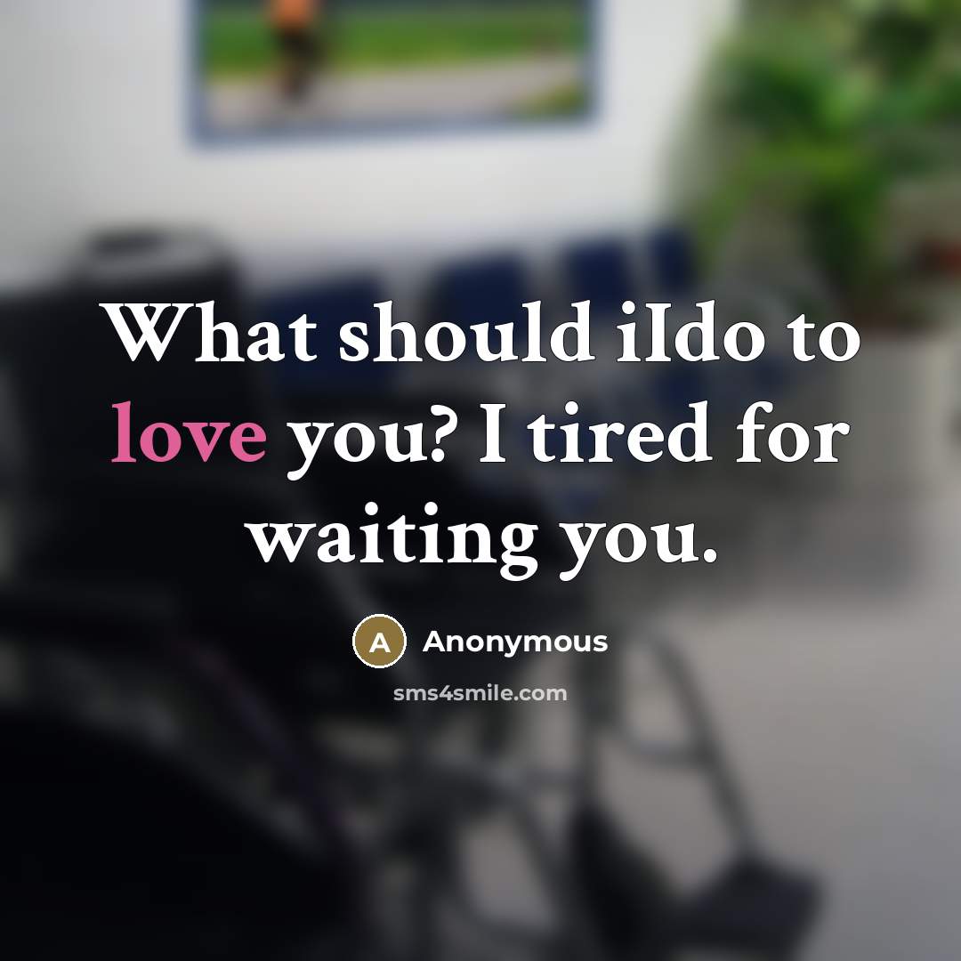 “What should iIdo to love you? I tired for waiting…” quote by Anonymous