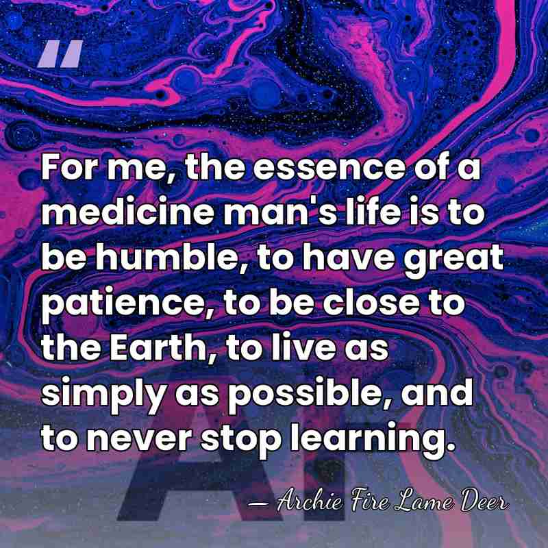 For me, the essence of a medicine man's life is to be&hellip; - Archie Fire Lame Deer