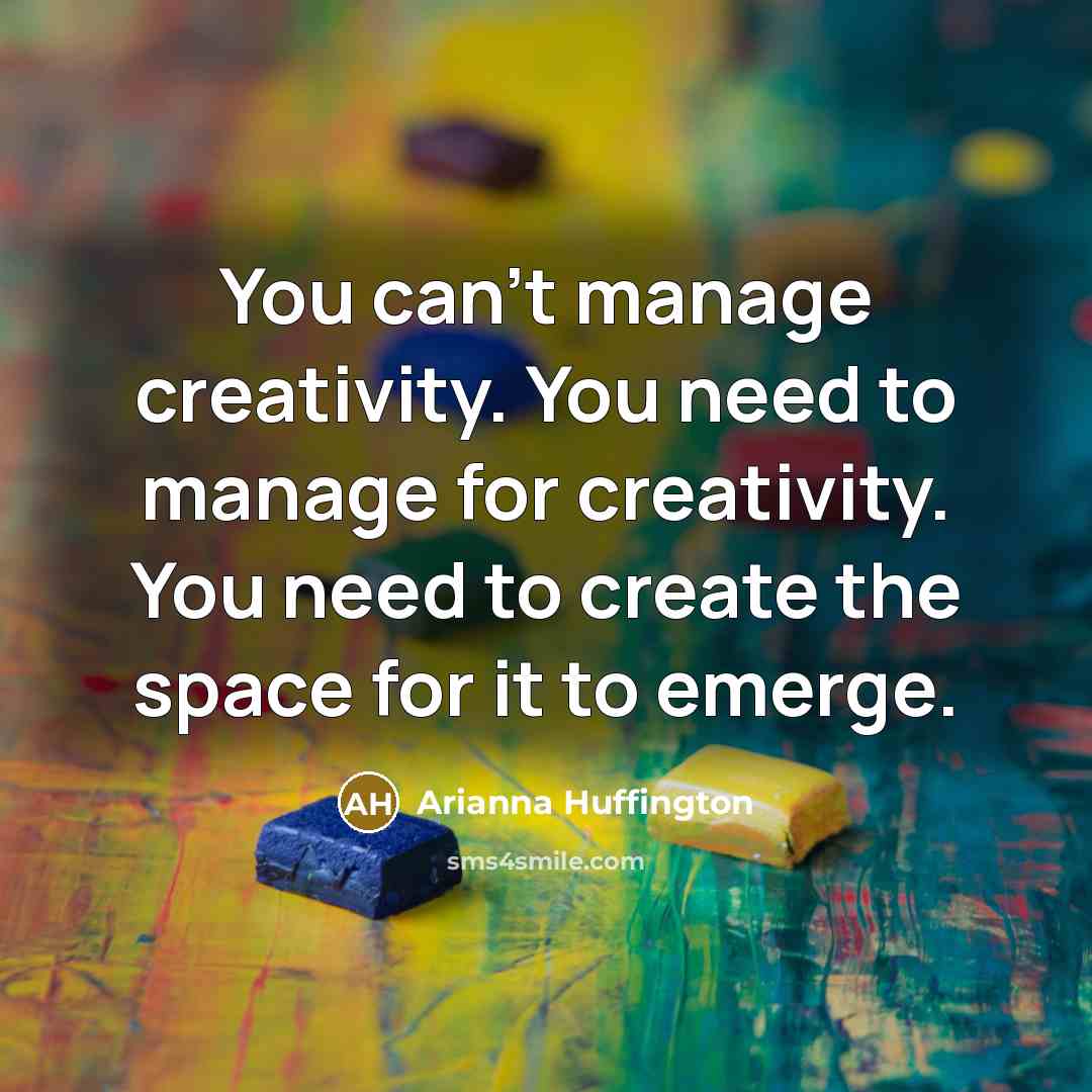 “You can't manage creativity. You need to manage for creativity.…” quote by Arianna Huffington