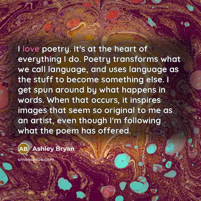 “I love poetry. It's at the heart of everything I…” quote by Ashley Bryan