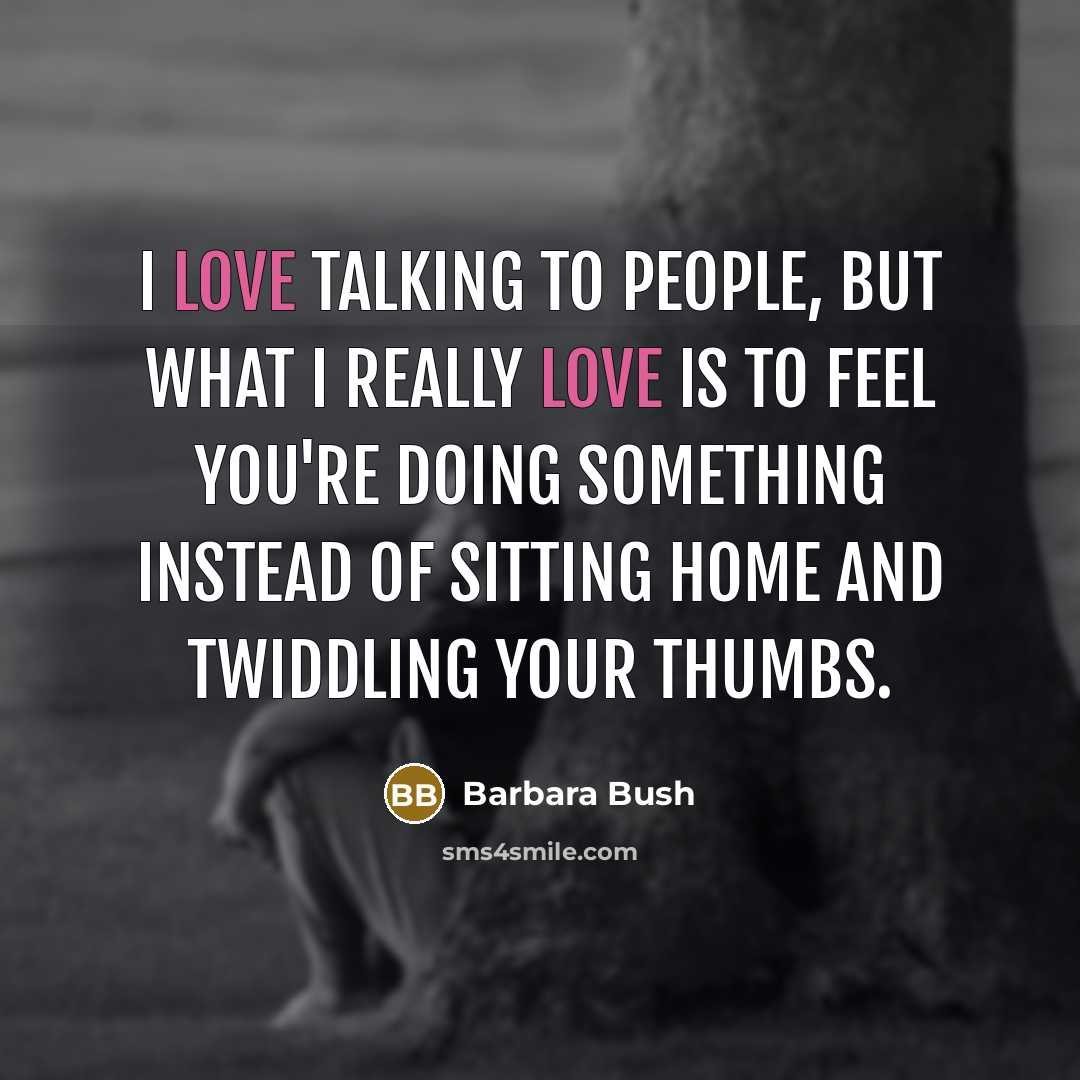 “I love talking to people, but what I really love…” quote by Barbara Bush