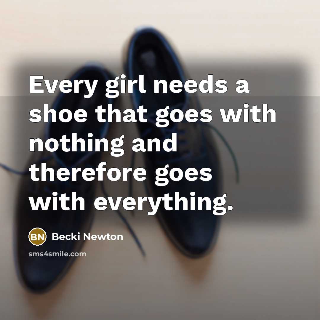 “Every girl needs a shoe that goes with nothing and…” quote by Becki Newton