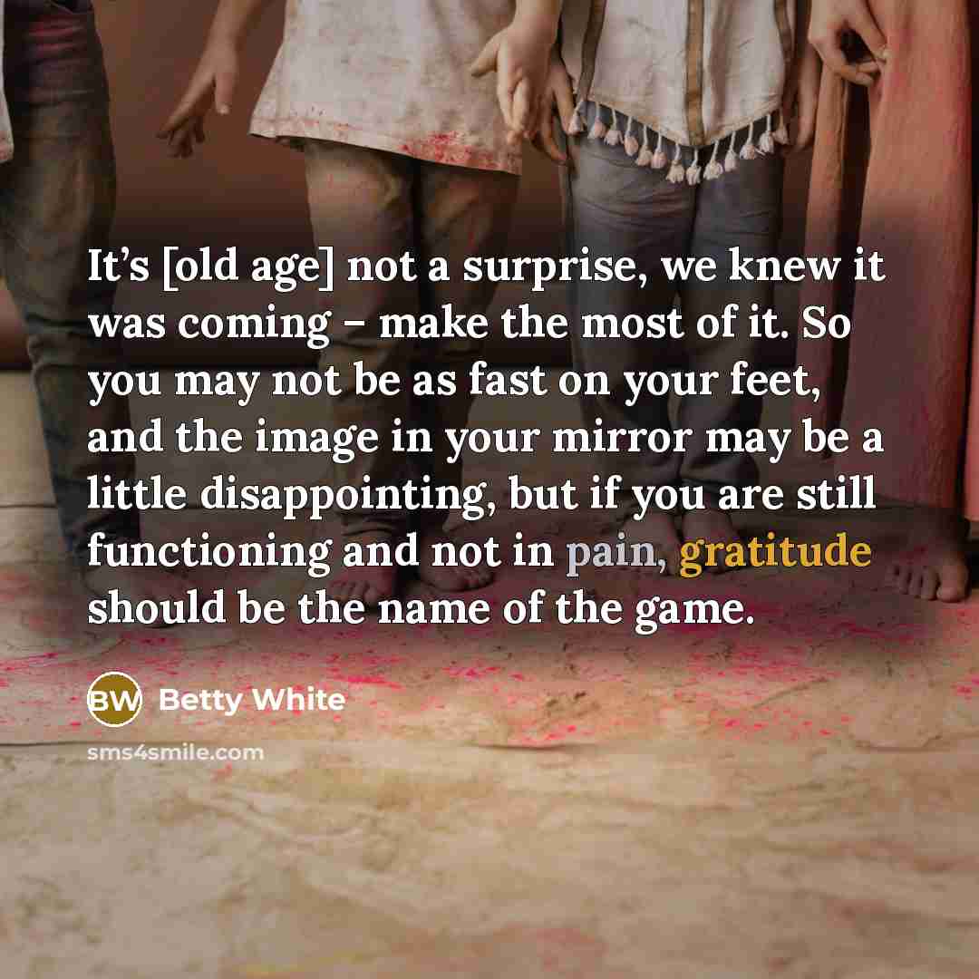 “It’s [old age] not a surprise, we knew it was…” quote by Betty White
