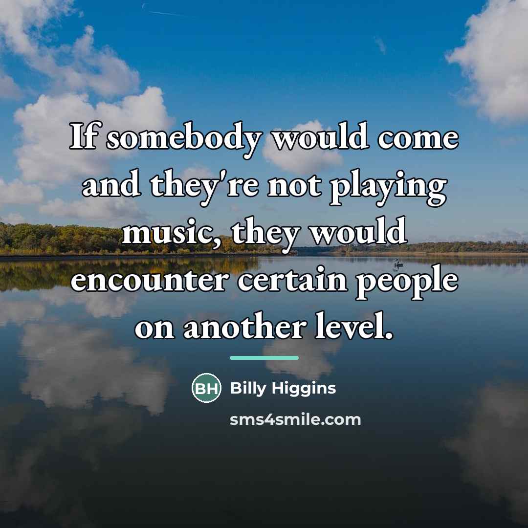 “If somebody would come and they're not playing music, they…” quote by Billy Higgins