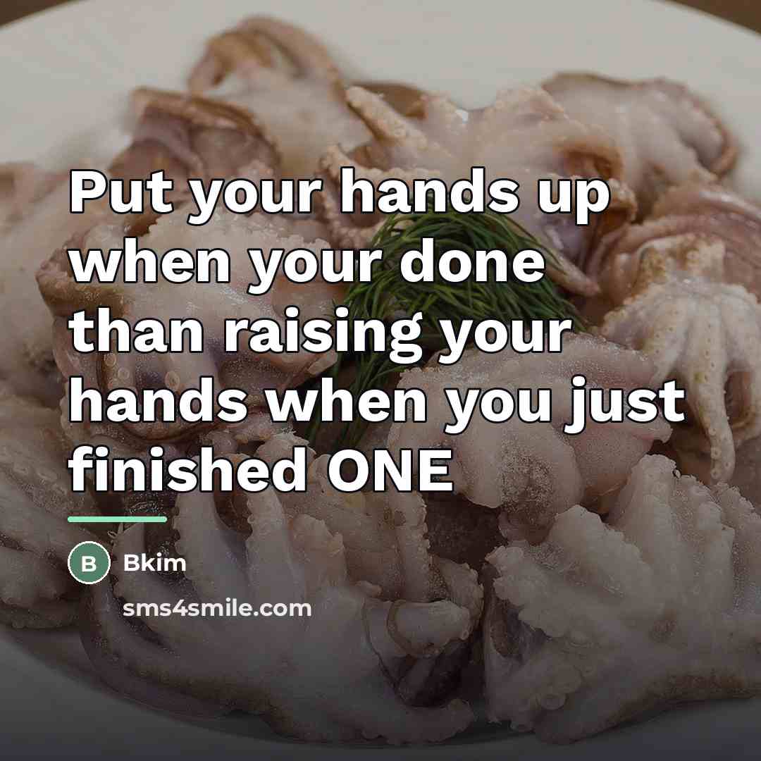 “Put your hands up when your done than raising your…” quote by Bkim