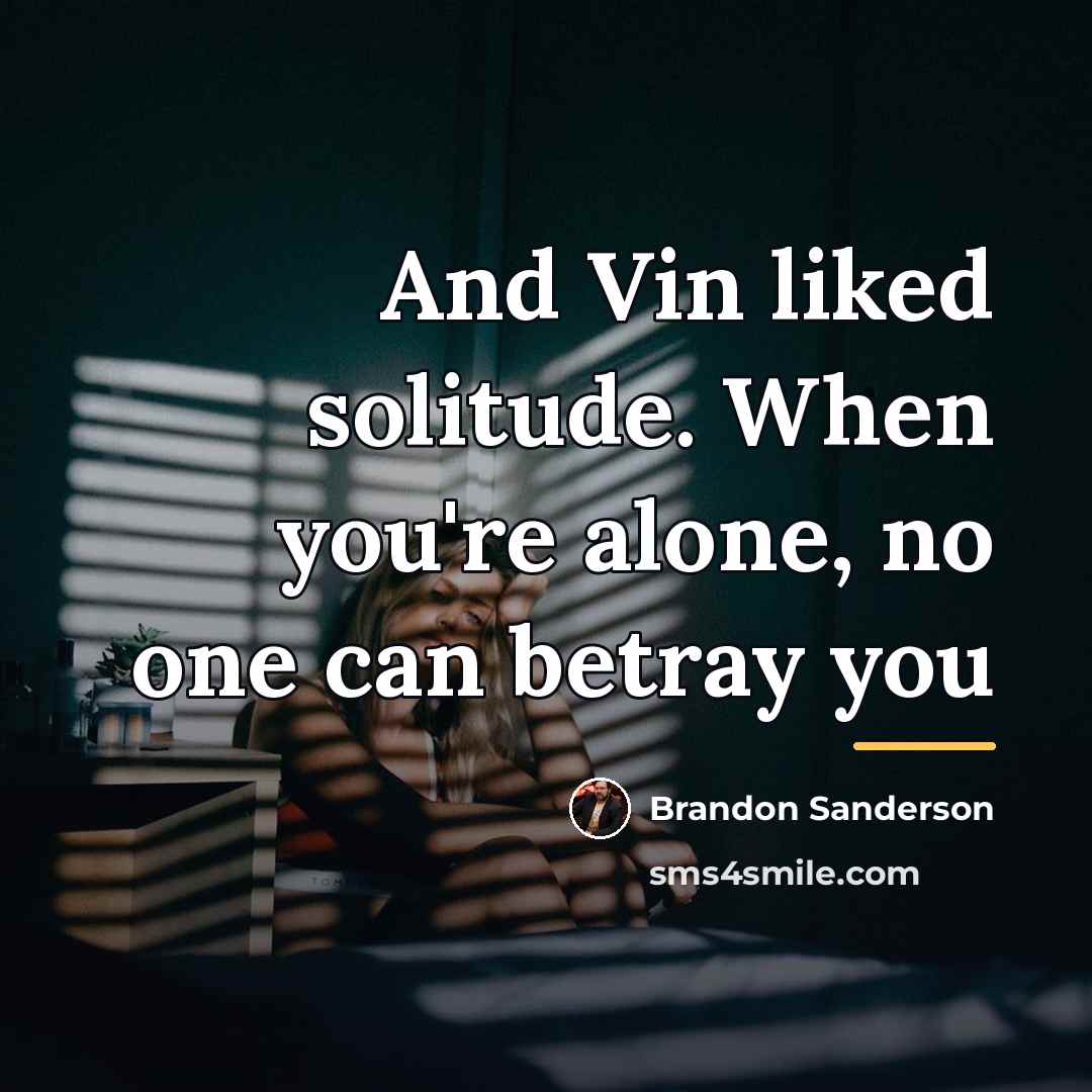 “And Vin liked solitude. When you're alone, no one can…” quote by Brandon Sanderson