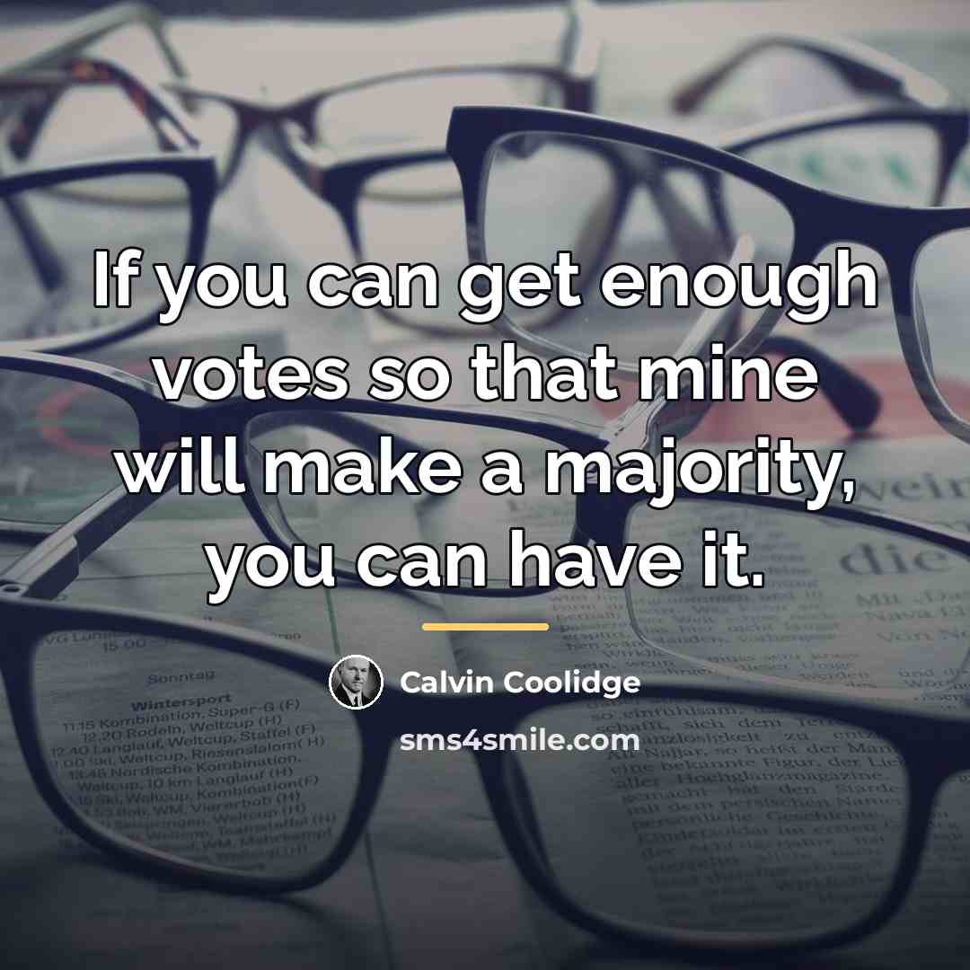 “If you can get enough votes so that mine will…” quote by Calvin Coolidge