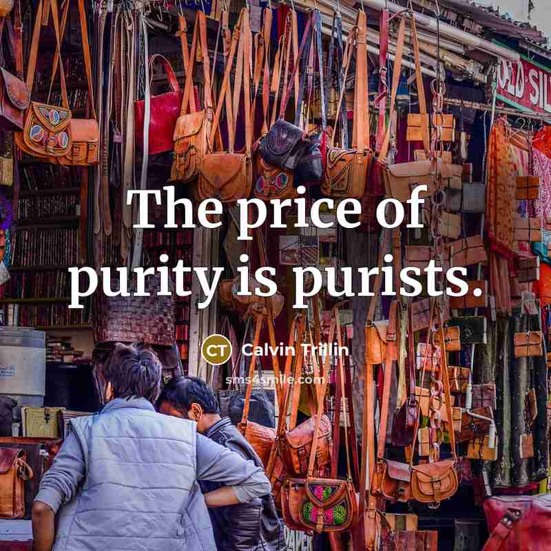 “The price of purity is purists.” quote by Calvin Trillin