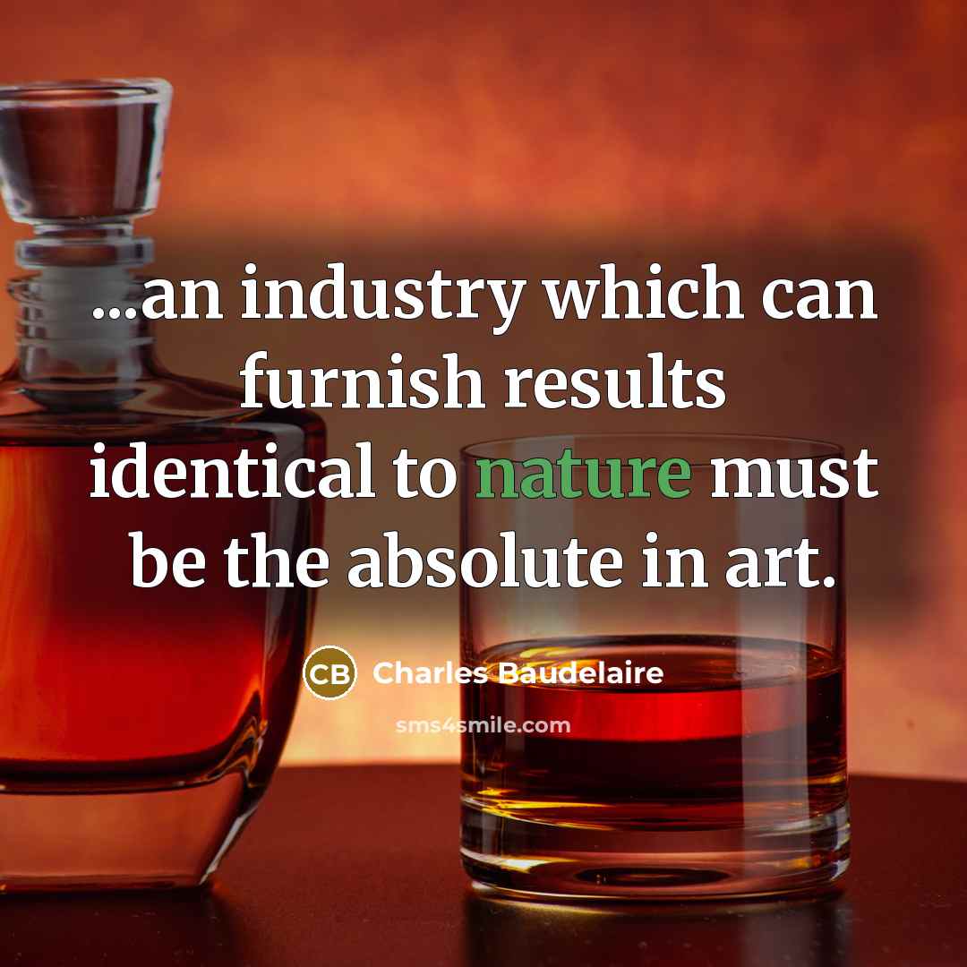 “...an industry which can furnish results identical to nature must…” quote by Charles Baudelaire