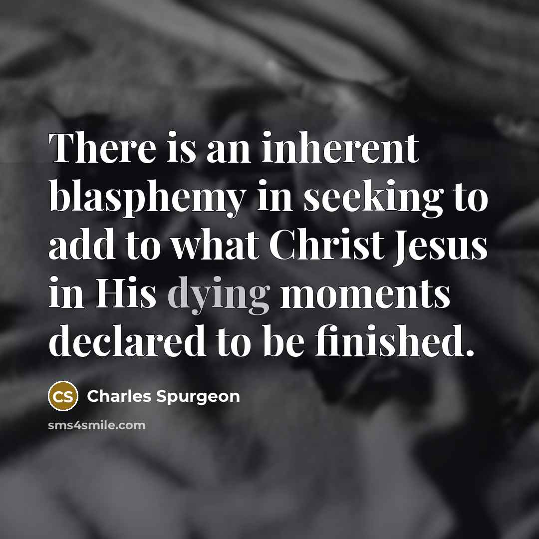 “There is an inherent blasphemy in seeking to add to…” quote by Charles Spurgeon