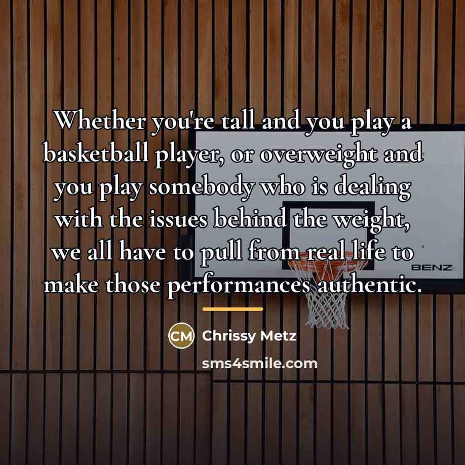 “Whether you're tall and you play a basketball player, or…” quote by Chrissy Metz