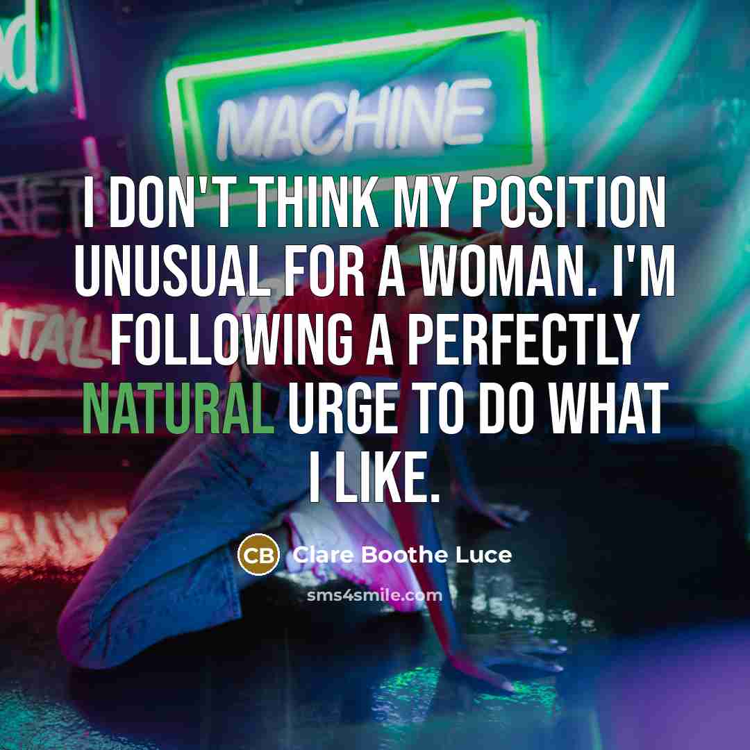 “I don't think my position unusual for a woman. I'm…” quote by Clare Boothe Luce