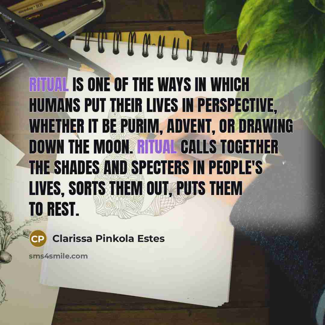 “Ritual is one of the ways in which humans put…” quote by Clarissa Pinkola Estes