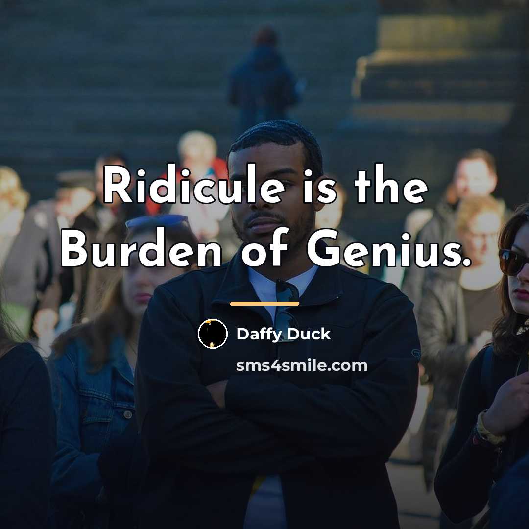 “Ridicule is the Burden of Genius.…” quote by Daffy Duck