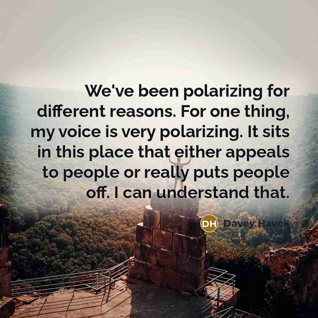 “We've been polarizing for different reasons. For one thing, my…” quote by Davey Havok