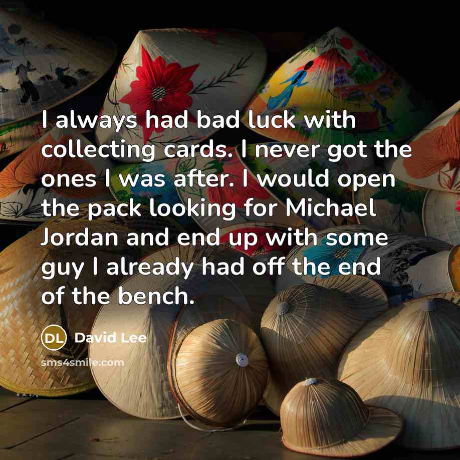 “I always had bad luck with collecting cards. I never…” quote by David Lee