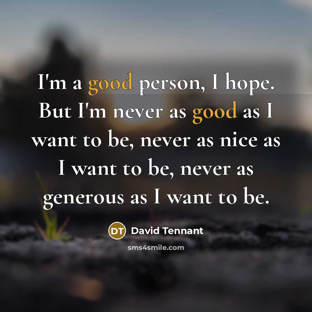 “I'm a good person, I hope. But I'm never as…” quote by David Tennant