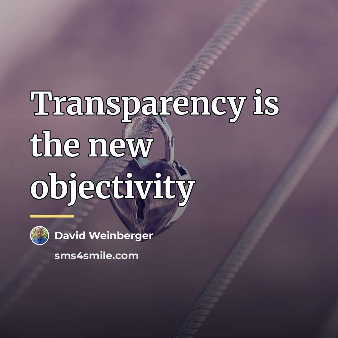 “Transparency is the new objectivity…” quote by David Weinberger