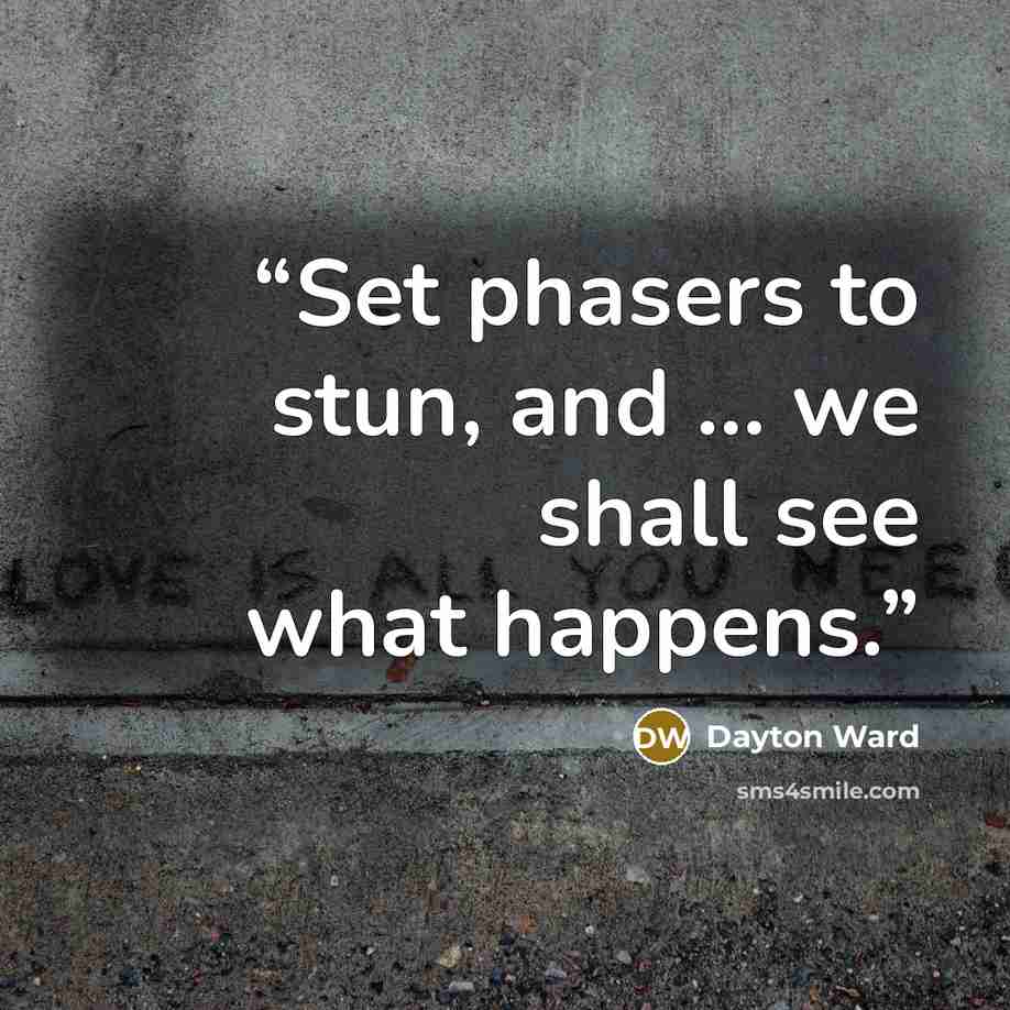 “Set phasers to stun, and ... we shall see what happens.” quote by Dayton Ward