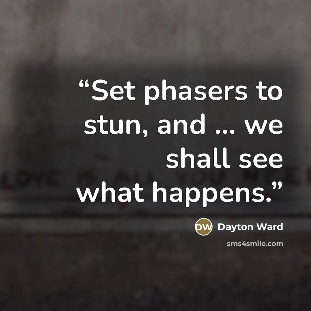 “Set phasers to stun, and ... we shall see what happens.” quote by Dayton Ward