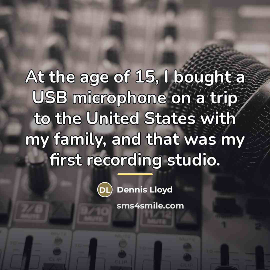 “At the age of 15, I bought a USB microphone…” quote by Dennis Lloyd