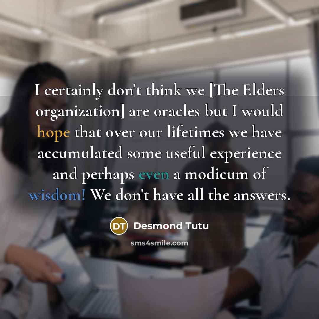 “I certainly don't think we [The Elders organization] are oracles…” quote by Desmond Tutu