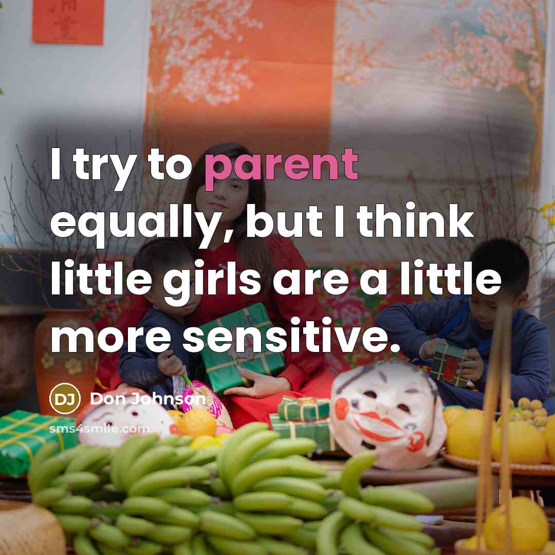“I try to parent equally, but I think little girls…” quote by Don Johnson