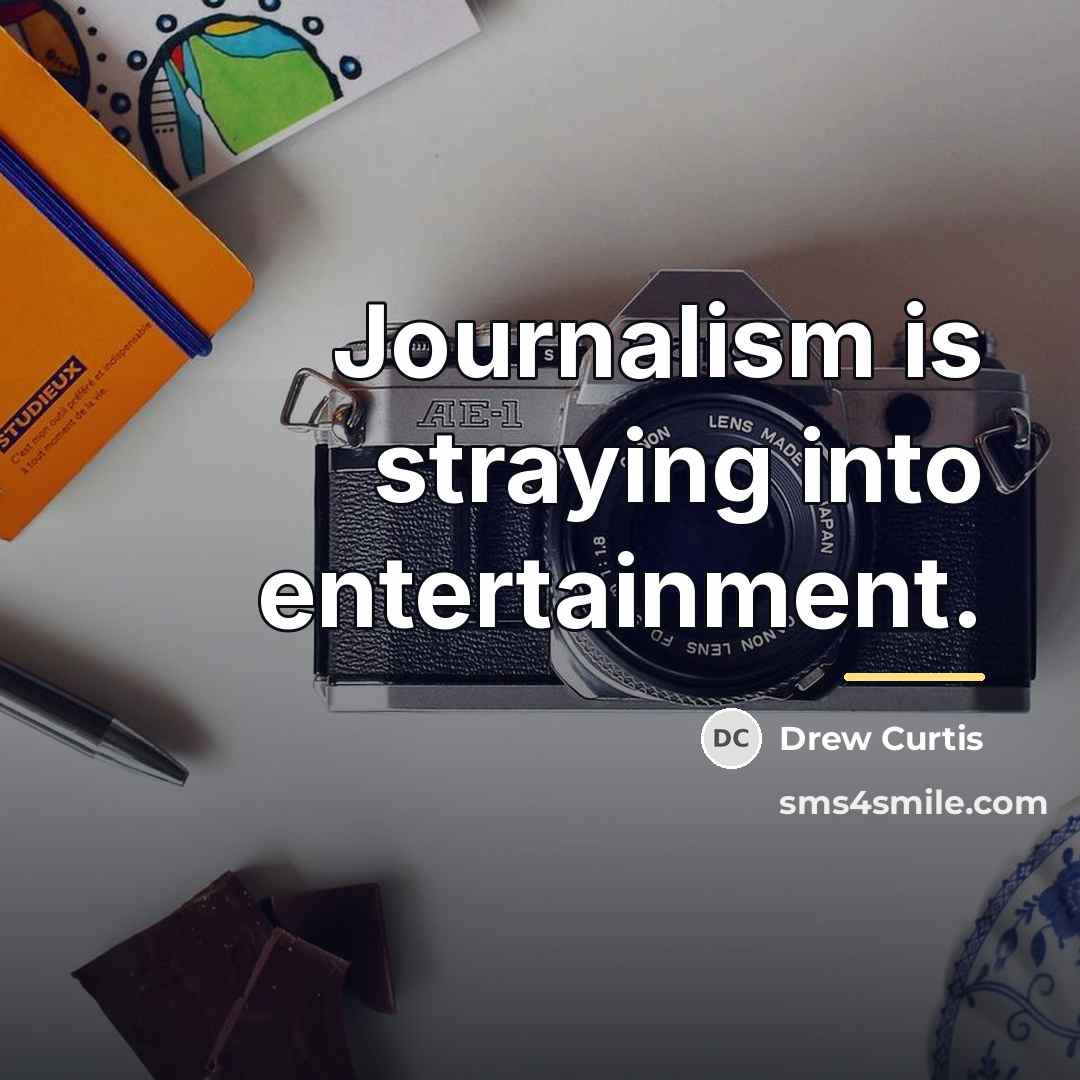 “Journalism is straying into entertainment.…” quote by Drew Curtis