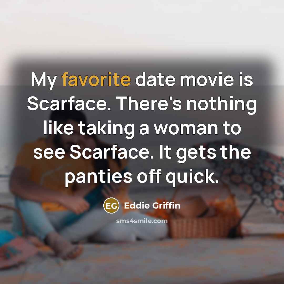 “My favorite date movie is Scarface. There's nothing like taking…” quote by Eddie Griffin