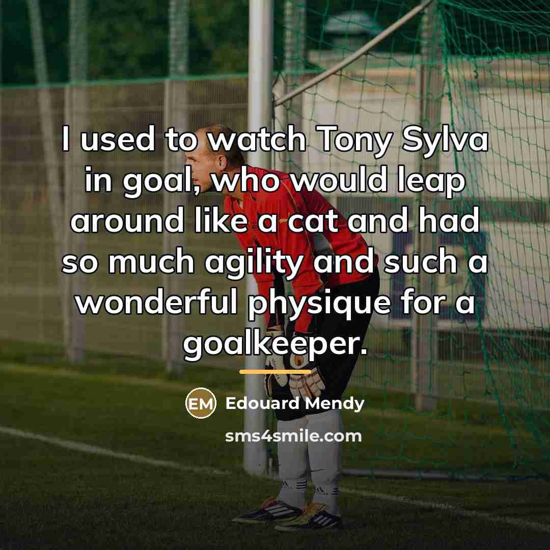 “I used to watch Tony Sylva in goal, who would…” quote by Edouard Mendy
