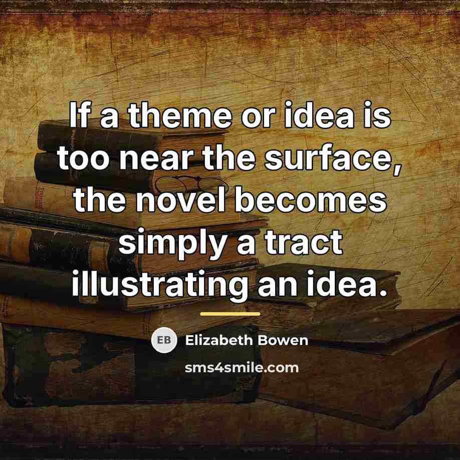 “If a theme or idea is too near the surface,…” quote by Elizabeth Bowen