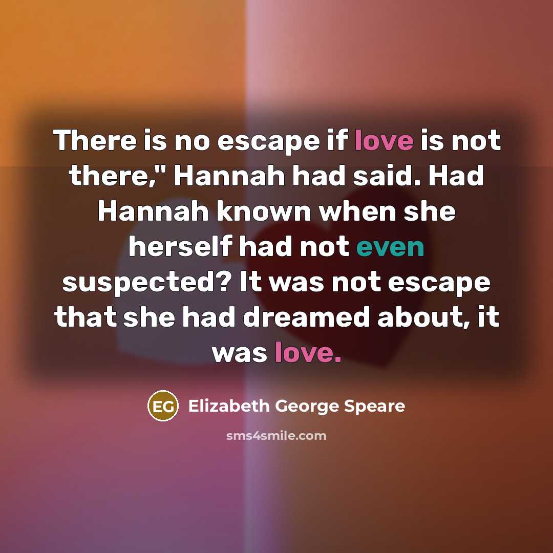 “There is no escape if love is not there," Hannah…” quote by Elizabeth George Speare