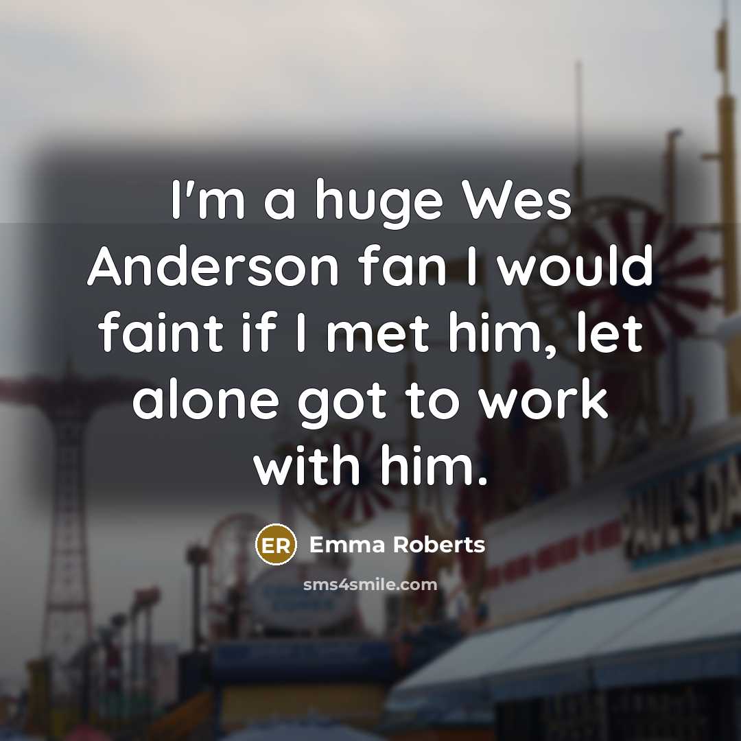 “I'm a huge Wes Anderson fan I would faint if…” quote by Emma Roberts