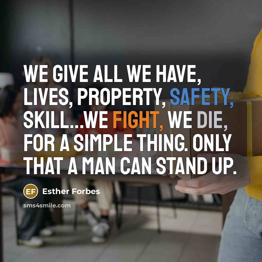 “We give all we have, lives, property, safety, skill...we fight,…” quote by Esther Forbes