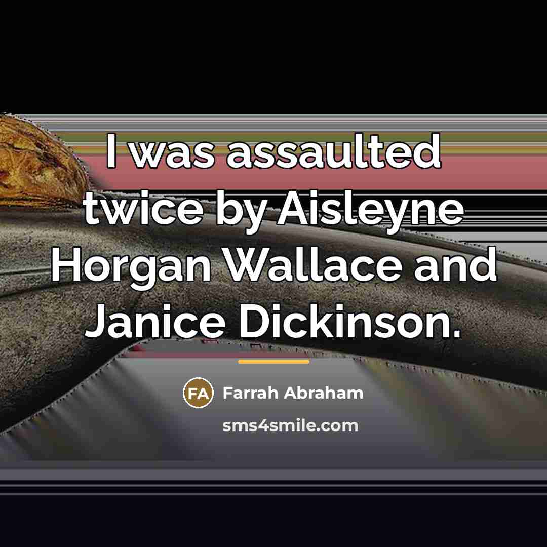 “I was assaulted twice by Aisleyne Horgan Wallace and Janice…” quote by Farrah Abraham