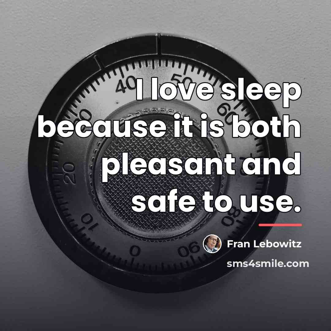 “I love sleep because it is both pleasant and safe…” quote by Fran Lebowitz