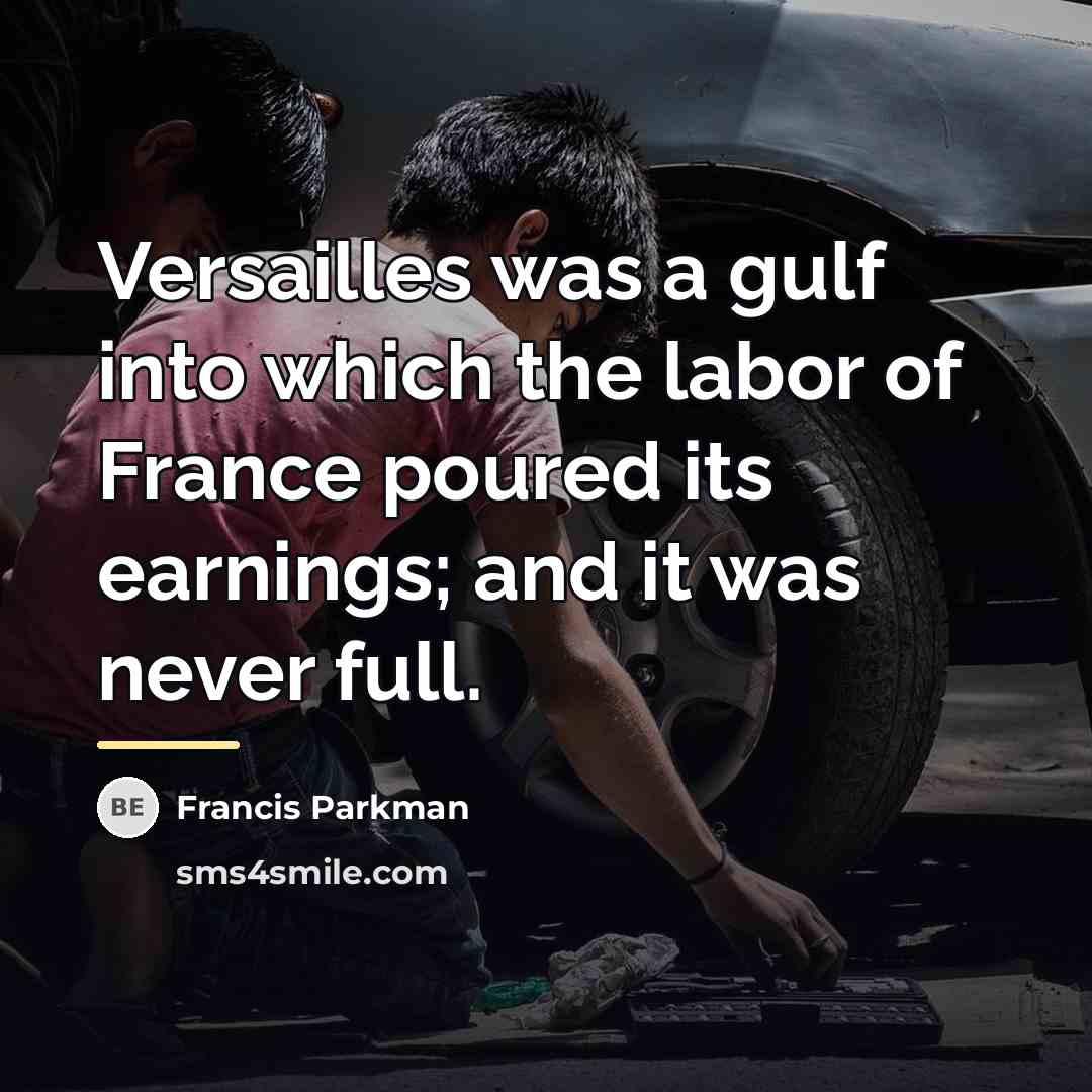 “Versailles was a gulf into which the labor of France…” quote by Francis Parkman