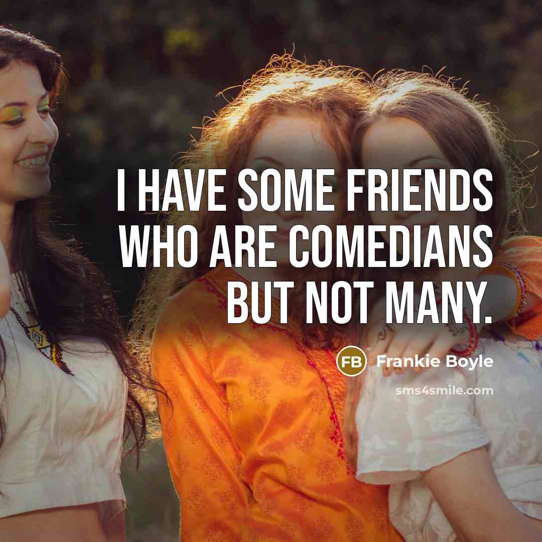 “I have some friends who are comedians but not many.…” quote by Frankie Boyle