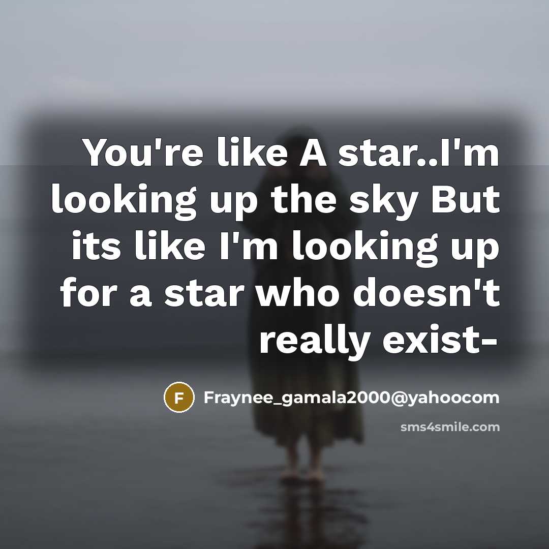 “You're like A star..I'm looking up the sky But its like I'm looking up for a star who doesn't really exist-” quote by Fraynee_gamala2000@yahoocom
