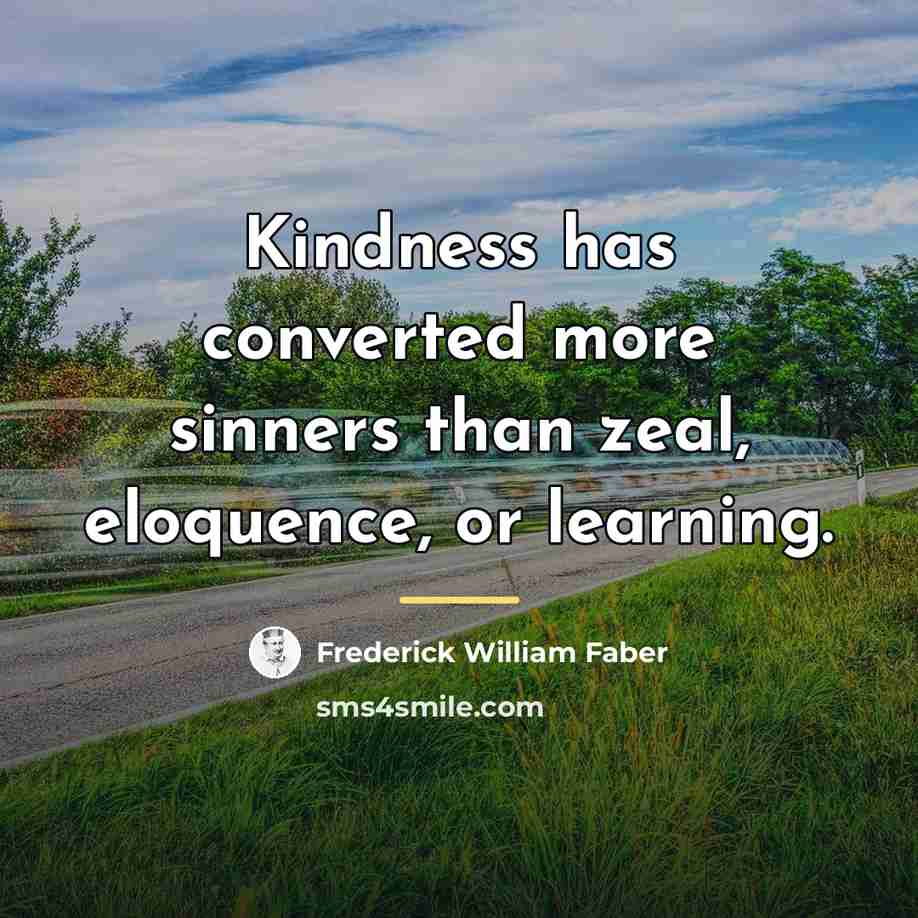 “Kindness has converted more sinners than zeal, eloquence, or learning.…” quote by Frederick William Faber