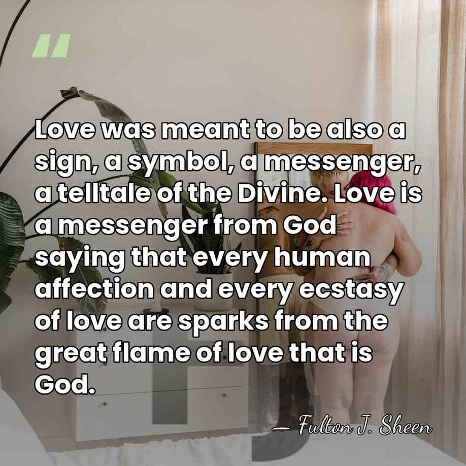 Love was meant to be also a sign, a symbol, a messenger,&hellip; - Fulton J. Sheen