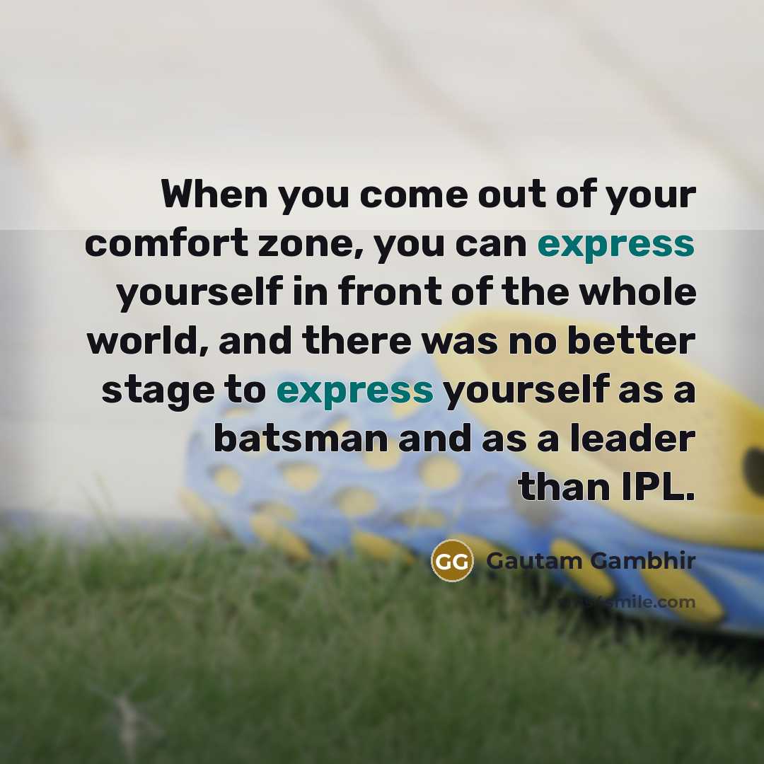 “When you come out of your comfort zone, you can…” quote by Gautam Gambhir