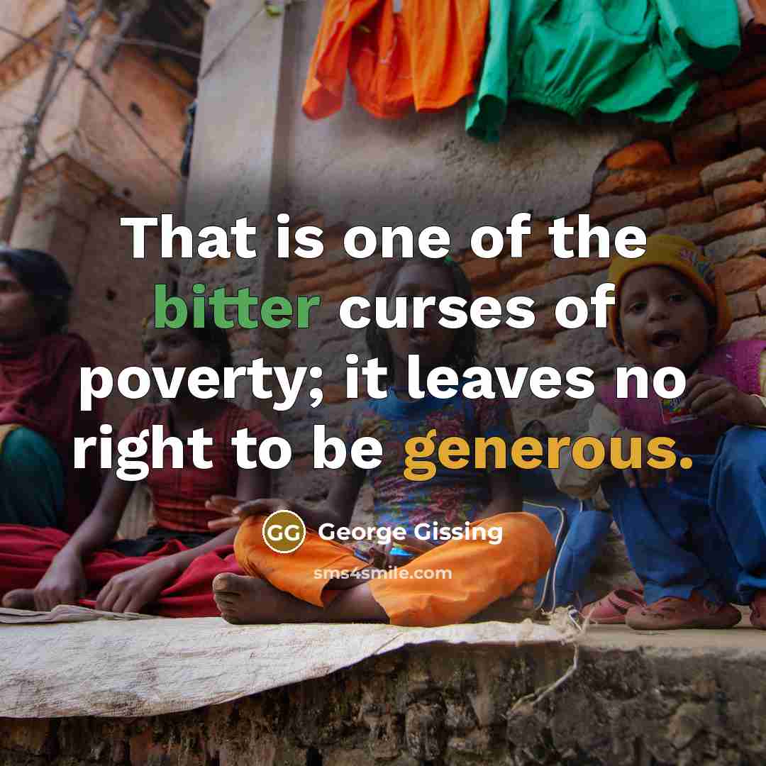 “That is one of the bitter curses of poverty; it…” quote by George Gissing