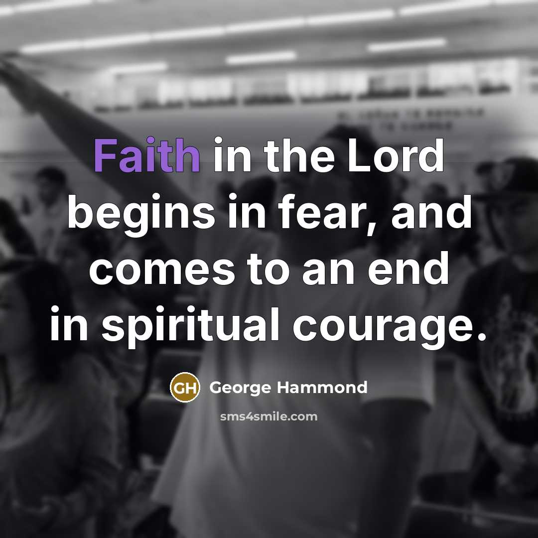 “Faith in the Lord begins in fear, and comes to…” quote by George Hammond