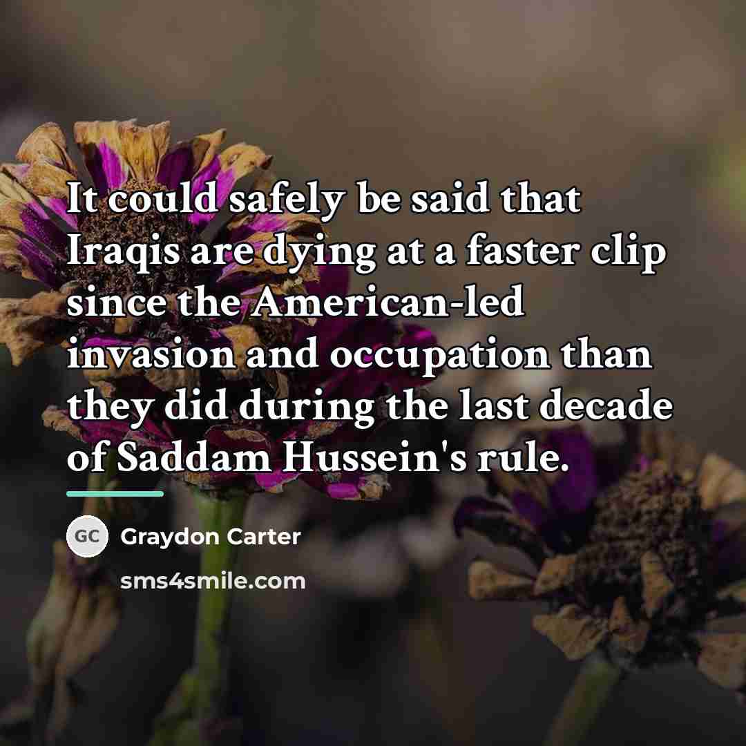 “It could safely be said that Iraqis are dying at…” quote by Graydon Carter