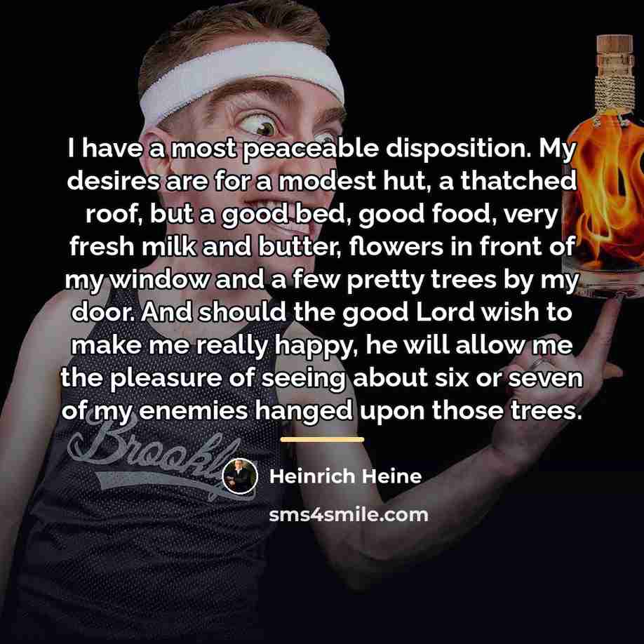 “I have a most peaceable disposition. My desires are for…” quote by Heinrich Heine