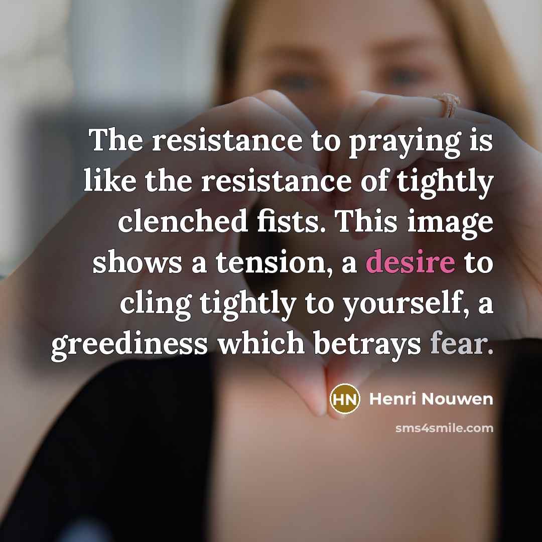 “The resistance to praying is like the resistance of tightly…” quote by Henri Nouwen