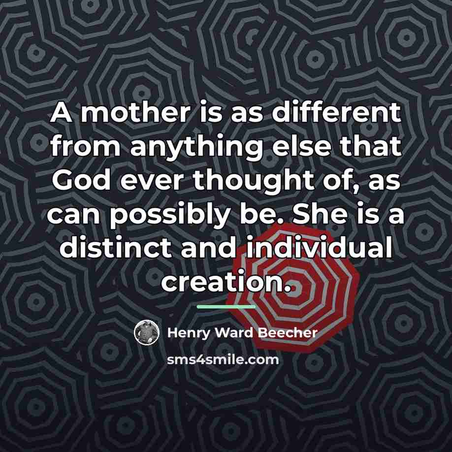 “A mother is as different from anything else that God…” quote by Henry Ward Beecher