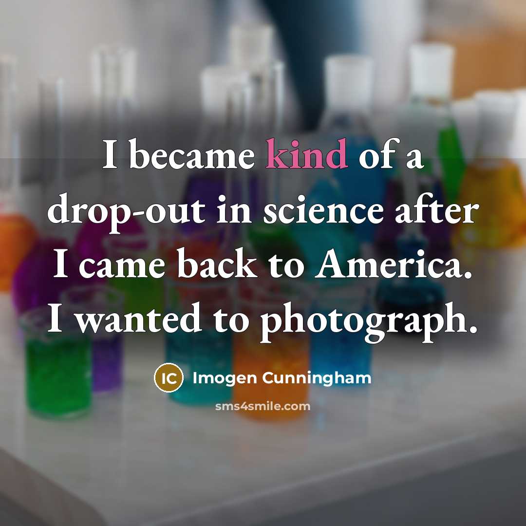 “I became kind of a drop-out in science after I…” quote by Imogen Cunningham